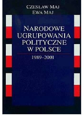 Narodowe ugrupowania polityczne w Polsce 1989-2001 - Ewa Maj, Czesław Maj