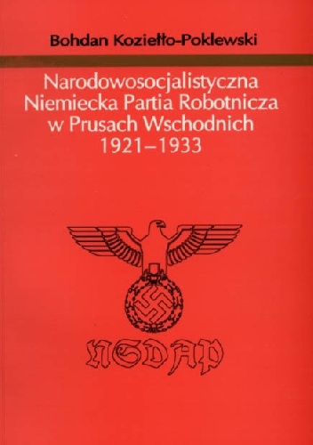 Narodowosocjalistyczna Niemiecka Partia Robotnicza w Prusach Wschodnich 1921-1933 - Bohdan Koziełło-Poklewski