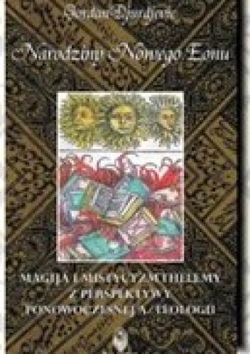 Narodziny Nowego Eonu. Magija i Mistycyzm Thelemy z perspektywy ponowoczesnej a/teologii - Gordan Djurdjevic