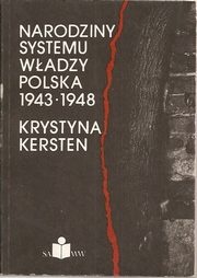 Narodziny systemu władzy. Polska 1943 - 1948 - Krystyna Kersten