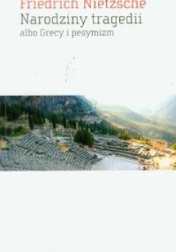 Narodziny tragedii albo Grecy i pesymizm - Fryderyk Nietzsche