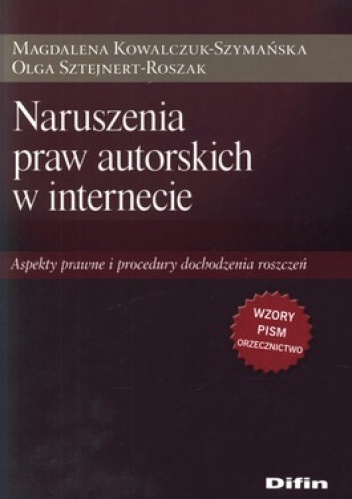 Naruszenia praw autorskich w internecie. Aspekty prawne i procedury dochodzenia roszczeń - Magdalena Kowalczuk-Szymańska