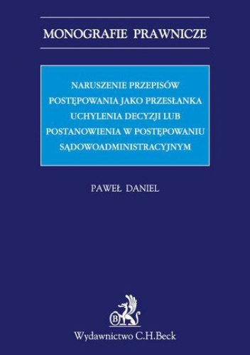 Naruszenie przepisów postępowania jako przesłanka uchylenia decyzji lub postanowienia w postępowaniu sądowoadministracyjnym - Daniel Paweł