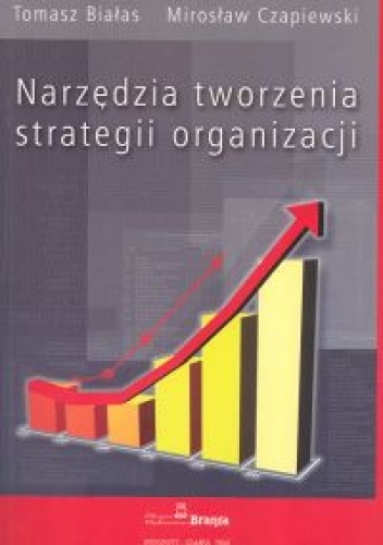 Narzędzia tworzenia strategii organizacji - Tomasz Białas, Mirosław Czapiewski