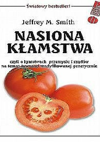 Nasiona kłamstwa. Czyli o łgarstwach przemysłu i rządów na temat żywności modyfikowanej genetycznie - Jeffrey M. Smith