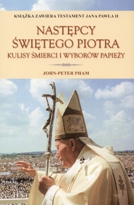 Następcy świętego Piotra. Kulisy śmierci i wyborów papieży - John-Peter Pham
