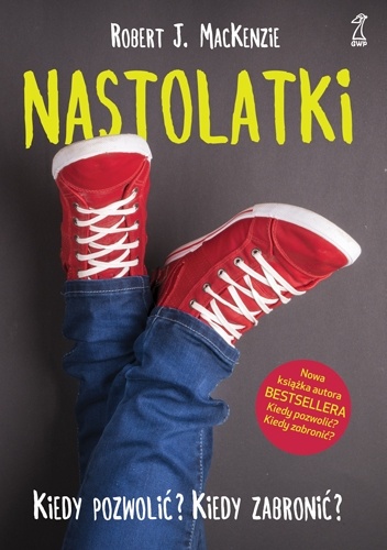 Nastolatki. Kiedy pozwolić? Kiedy zezwolić? - Robert J. MacKenzie