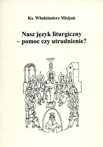 Nasz język liturgiczny - pomoc czy utrudnienie - Włodzimierz Misijuk