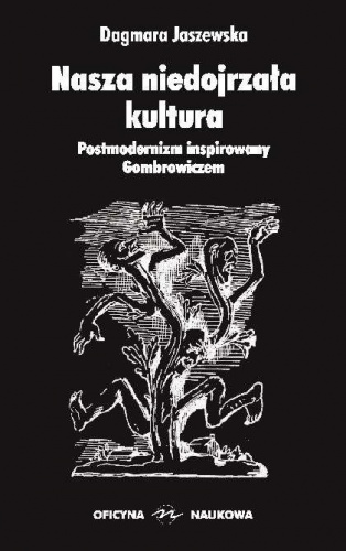 Nasza niedojrzała kultura. Postmodernizm inspirowany Gombrowiczem - Dagmara Jaszewska