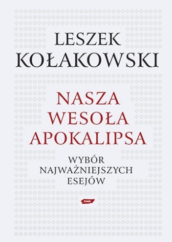 Nasza wesoła apokalipsa: Wybór najważniejszych esejów - Leszek Kołakowski