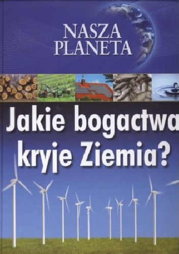 Nasza Ziemia. Jakie bogactwa kryje Ziemia? - Amy Bauman