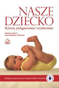 Nasze dziecko Rozwój pielęgnowanie i wychowanie - Roma Rokicka-Milewska