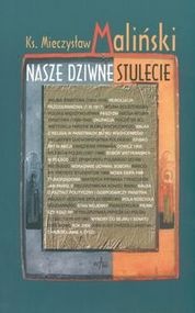 Nasze dziwne stulecie - Mieczysław Maliński,  ks.