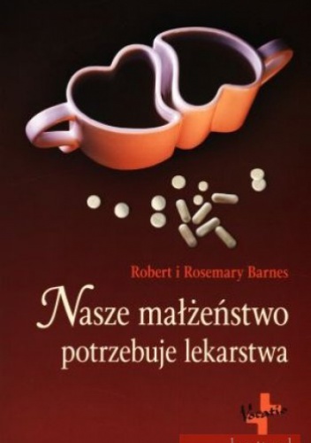 Nasze małżeństwo potrzebuje lekarstwa - Rosemary Barnes, Robert Barnes
