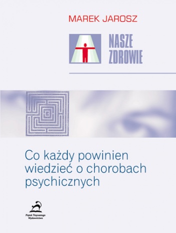 Nasze zdrowie - Co każdy powinien wiedzieć o chorobach psychicznych - Marek Jarosz