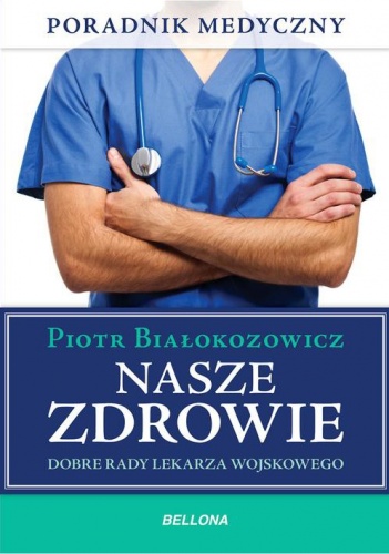 Nasze zdrowie. Dobre rady lekarza - praktyka - Piotr Białokozowicz