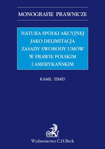 Natura spółki akcyjnej jako delimitacja zasady swobody umów w prawie polskim i amerykańskim - Szmid Kamil