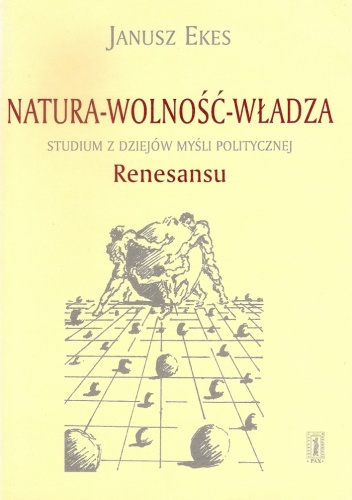 Natura-wolność-władza : studium z dziejów myśli politycznej Renesansu - Janusz Ekes