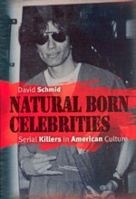 Natural Born Celebrities: Serial Killers in American Culture - David Schmid
