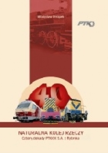 Naturalna Kolej Rzeczy. Cztery dekady PTKiGK S.A. z Rybnika - Władysław Chrapek