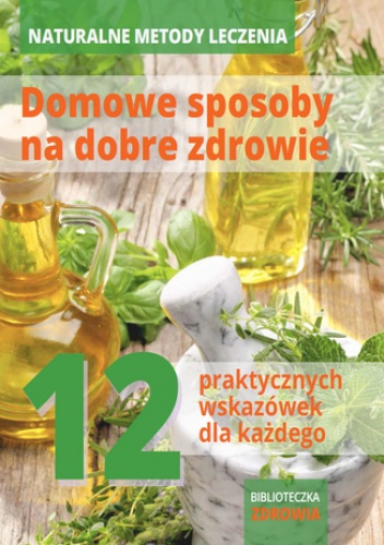 Naturalne metody leczenia - domowe sposoby na dobre zdrowie - praca zbiorowa