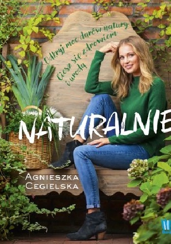 Naturalnie odkryj moc darów natury ciesz sie zdrowiem i urodą - Agnieszka Cegielska