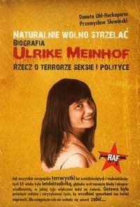 Naturalnie wolno strzelać. Biografia Ulrike Meinhof. Rzecz o terrorze seksie i polityce - Przemysław Słowiński, Danuta Uhl-Herkoperec