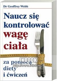 Naucz się kontrolować wagę ciała za pomocą diety i ćwiczeń - Webb Geoffrey - Geoffrey Webb