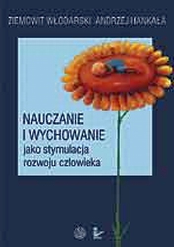 Nauczanie i wychowanie jako stymulacja rozwoju człowieka - Ziemowit Włodarski, Andrzej Hankała