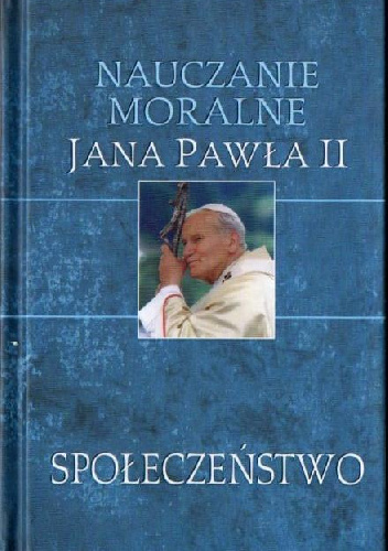 Nauczanie moralne Jana Pawła II: Społeczeństwo - Jan Paweł II