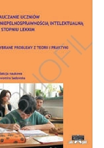 Nauczanie uczniów z niepełnosprawnością intelektualną w stopniu lekkim. Wybrane problemy teorii i praktyki. - Sławomira Sadowska