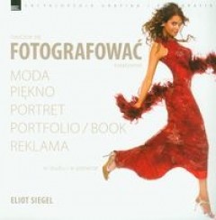 Nauczcie się fotografować kreatywnie. Moda, piękno, portret, portfolio, reklama. W studiu i plenerze - Eliot Siegel