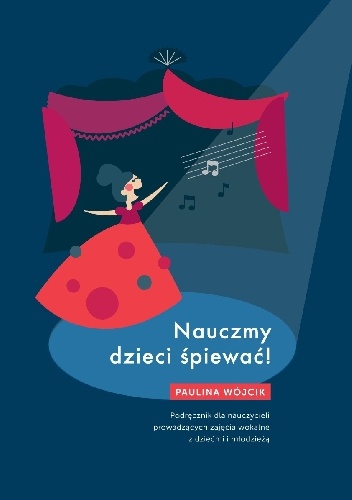 Nauczmy dzieci śpiewać! Podręcznik dla nauczycieli prowadzących zajęcia wokalne z dziećmi i młodzieżą - Paulina Wójcik