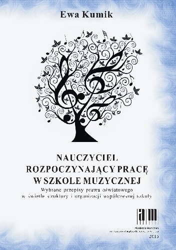 Nauczyciel rozpoczynający pracę w szkole muzycznej. Wybrane przepisy prawa oświatowego w świetle struktury i organizacji współczesnej szkoły - Ewa Kumik