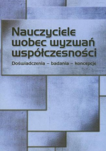 Nauczyciele wobec wyzwań współczesności. Doświadczenia  badania - koncepcje - Iwona Chmielewska, Ewa Przygońska
