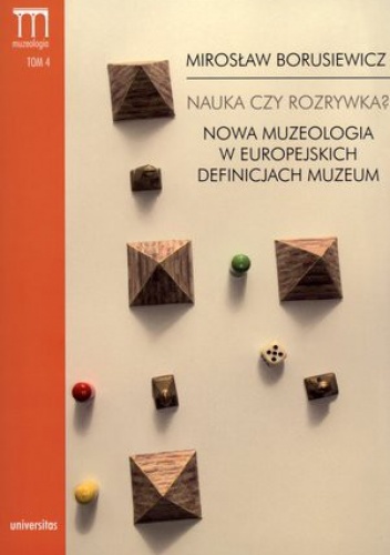 Nauka czy rozrywka? Nowa muzeologia w europejskich definicjach muzeum - Mirosław Borusiewicz