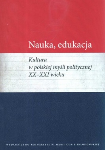 Nauka, edukacja. Kultura w polskiej myśli politycznej XX - XXI wieku - Marcin Wichmanowski