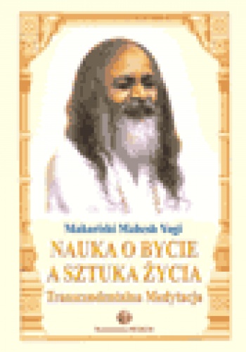 Nauka o Bycie a sztuka życia - Maharishi Mahesh Yogi