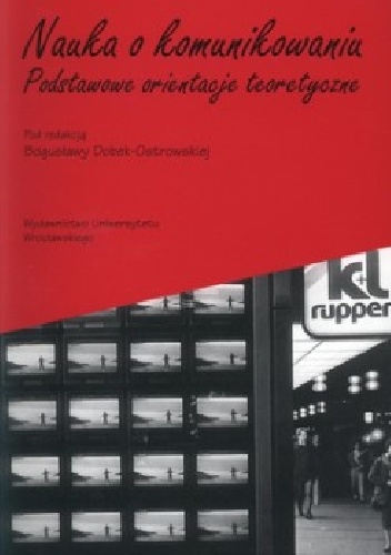 Nauka o komunikowaniu: podstawowe orientacje teoretyczne - Bogusława Dobek-Ostrowska