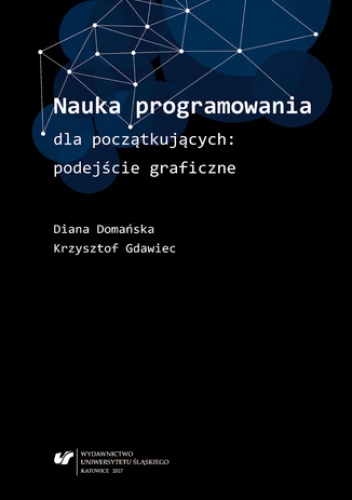 Nauka programowania dla początkujących: podejście graficzne - Domańska Diana, Gdawiec Krzysztof
