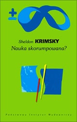 Nauka skorumpowana. O nieczystych związkach nauki i biznesu. - Sheldon Krimsky