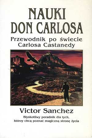 Nauki Don Carlosa: Przewodnik po świecie Carlosa Castanedy - Victor Sachnez