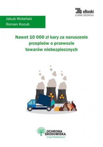 Nawet 10 000 zł kary za naruszenie przepisów o przewozie towarów niebezpiecznych - Wolański Jakub, Kozub Roman