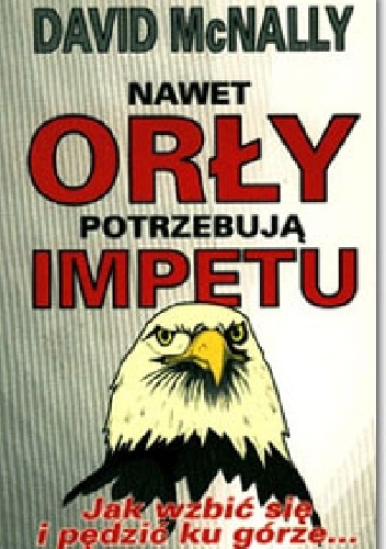 Nawet orły potrzebują impetu.Jak wzbić się i pędzić ku górze. - David McNally