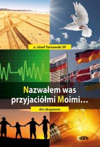 Nazwałem was przyjaciółmi Moimi... Dni skupienia - Józef Tarnawski