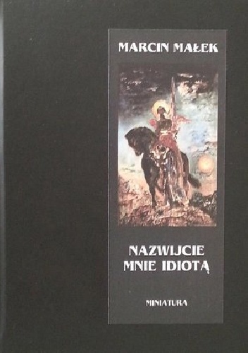 Nazwijcie mnie idiotą - Marcin Małek