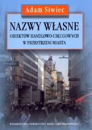 Nazwy własne obiektów handlowo-usługowych w przestrzeni miasta - Adam Siwiec