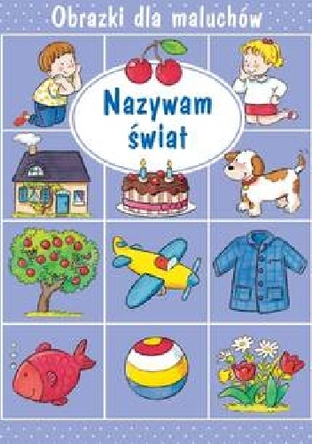 Nazywam świat. Obrazki dla maluchów - Émilie Beaumont, Nathalie Bélineau