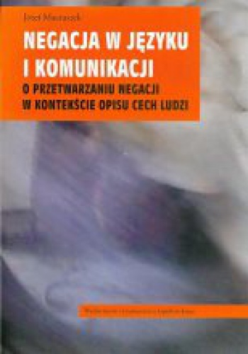 Negacja w języku i komunikacji. O przetwarzaniu negacji w kontekście opisu cech ludzi - Józef Maciuszek