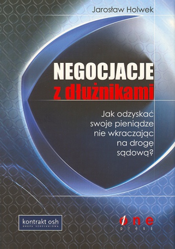Negocjacje z dłużnikami. Jak odzyskać swoje pieniądze nie wkraczając na drogę sądową - Jarosław Holwek